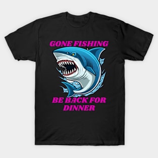 Gone Fishing, Be back for dinner T-Shirt